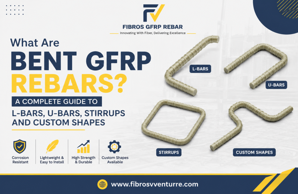 What Are Bent GFRP Rebars? A Complete Guide to L-Bars, U-Bars, Stirrups and Custom Shapes